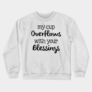 my cup overflows with your blessings Crewneck Sweatshirt